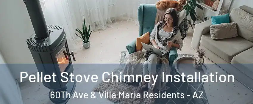 Pellet Stove Chimney Installation 60Th Ave & Villa Maria Residents - AZ