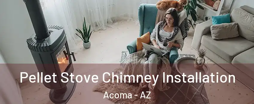 Pellet Stove Chimney Installation Acoma - AZ