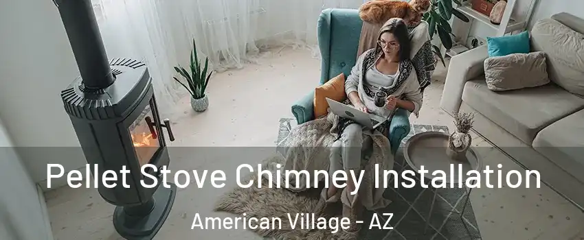 Pellet Stove Chimney Installation American Village - AZ