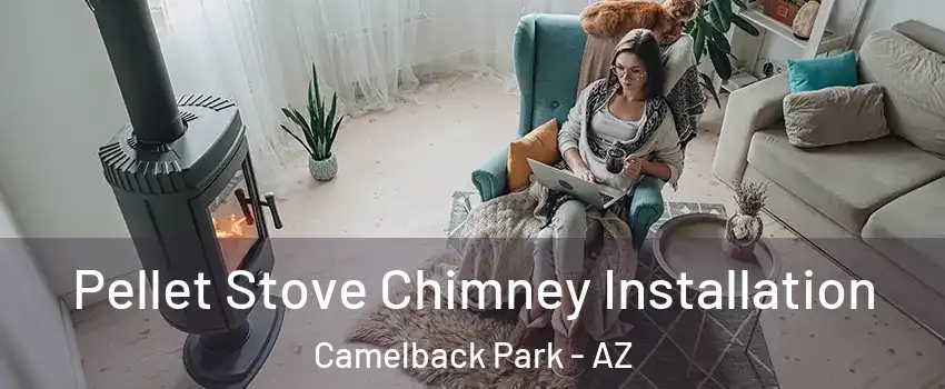 Pellet Stove Chimney Installation Camelback Park - AZ