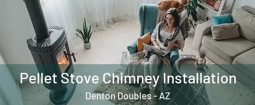 Pellet Stove Chimney Installation Denton Doubles - AZ