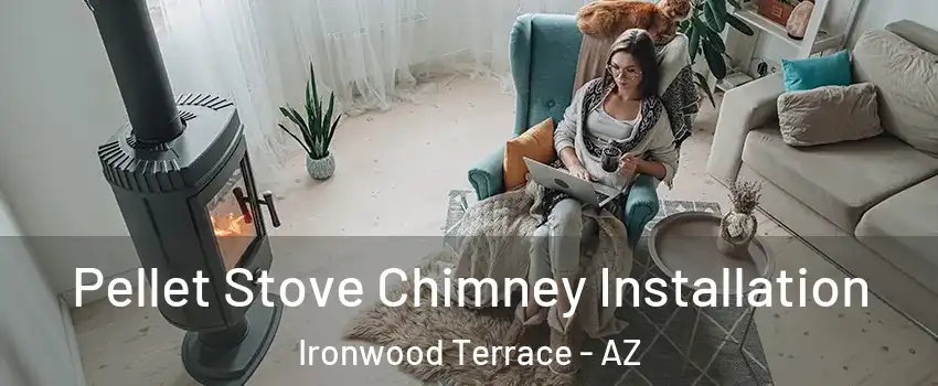 Pellet Stove Chimney Installation Ironwood Terrace - AZ