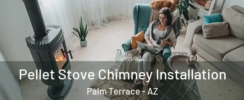 Pellet Stove Chimney Installation Palm Terrace - AZ