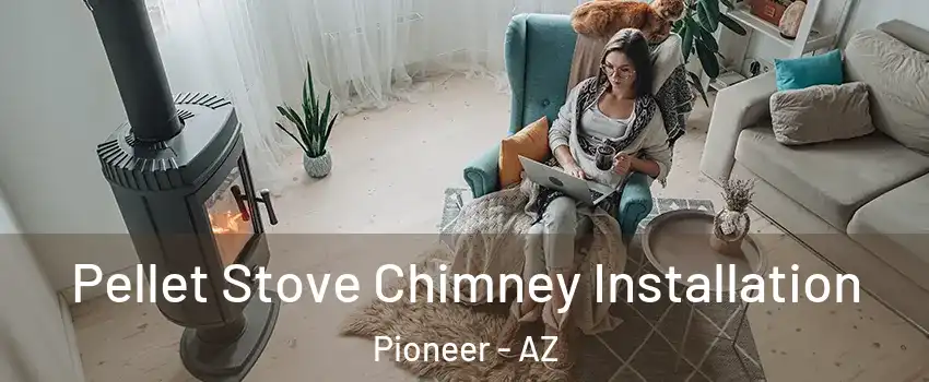 Pellet Stove Chimney Installation Pioneer - AZ
