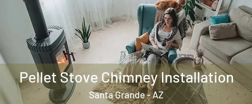 Pellet Stove Chimney Installation Santa Grande - AZ