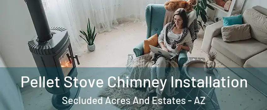 Pellet Stove Chimney Installation Secluded Acres And Estates - AZ