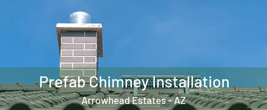 Prefab Chimney Installation Arrowhead Estates - AZ
