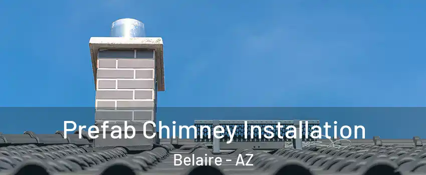 Prefab Chimney Installation Belaire - AZ