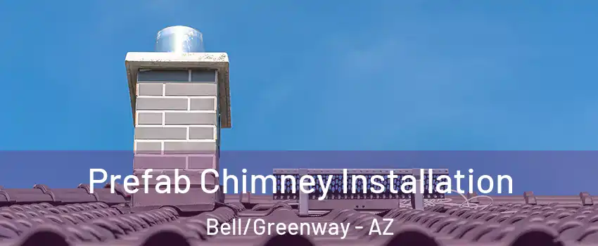 Prefab Chimney Installation Bell/Greenway - AZ