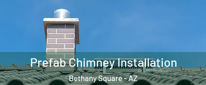 Prefab Chimney Installation Bethany Square - AZ