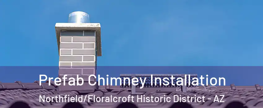 Prefab Chimney Installation Northfield/Floralcroft Historic District - AZ