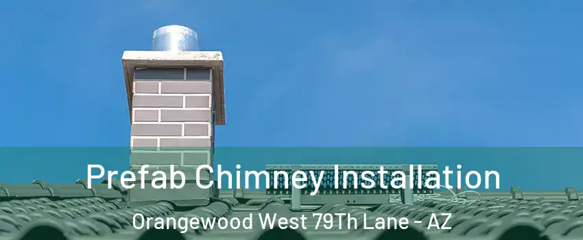 Prefab Chimney Installation Orangewood West 79Th Lane - AZ