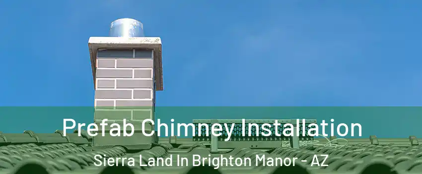 Prefab Chimney Installation Sierra Land In Brighton Manor - AZ