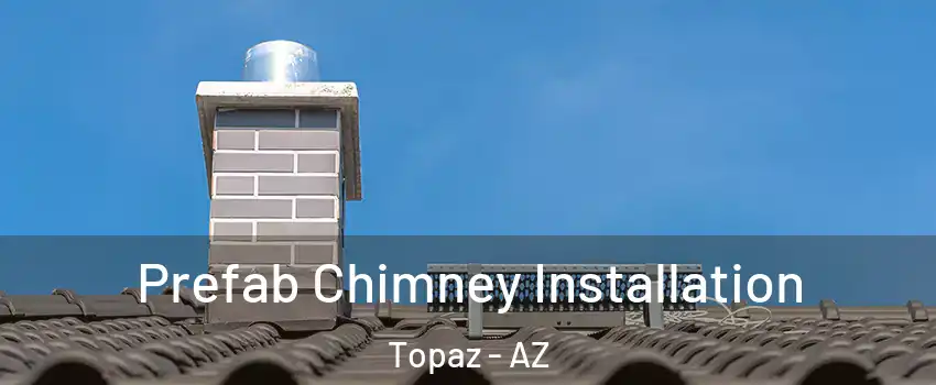 Prefab Chimney Installation Topaz - AZ