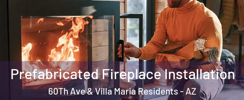 Prefabricated Fireplace Installation 60Th Ave & Villa Maria Residents - AZ