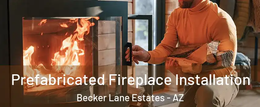 Prefabricated Fireplace Installation Becker Lane Estates - AZ
