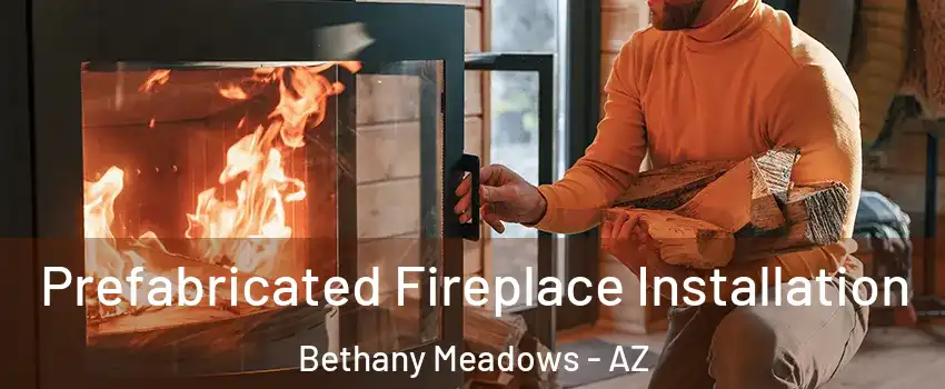 Prefabricated Fireplace Installation Bethany Meadows - AZ