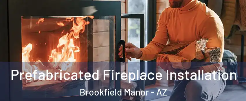 Prefabricated Fireplace Installation Brookfield Manor - AZ