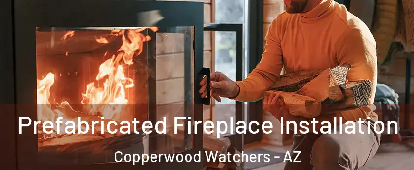 Prefabricated Fireplace Installation Copperwood Watchers - AZ
