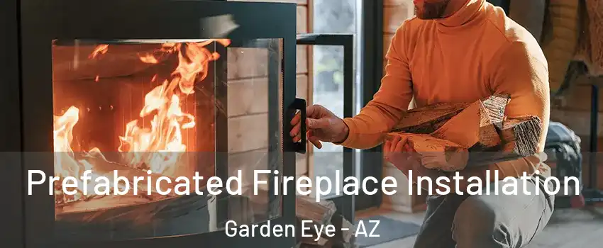 Prefabricated Fireplace Installation Garden Eye - AZ