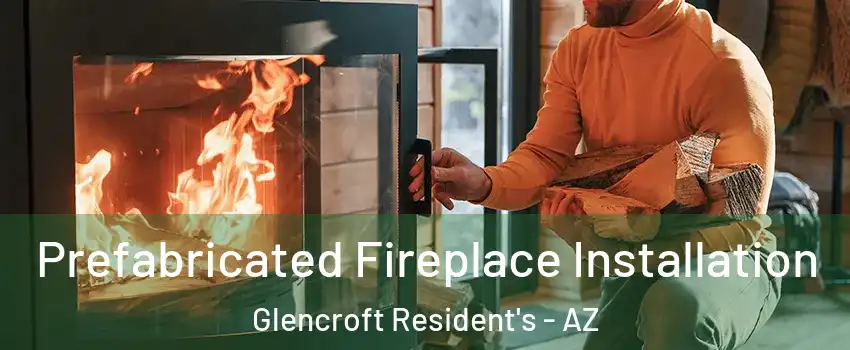 Prefabricated Fireplace Installation Glencroft Resident's - AZ