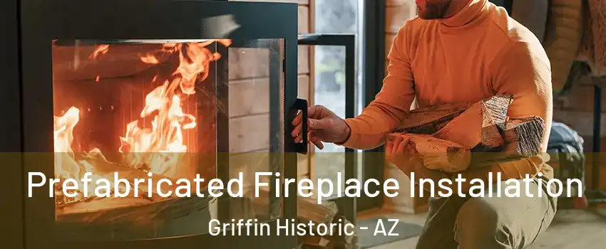 Prefabricated Fireplace Installation Griffin Historic - AZ