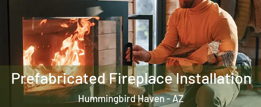 Prefabricated Fireplace Installation Hummingbird Haven - AZ