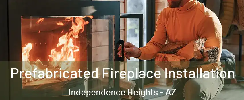 Prefabricated Fireplace Installation Independence Heights - AZ