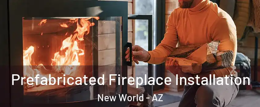 Prefabricated Fireplace Installation New World - AZ