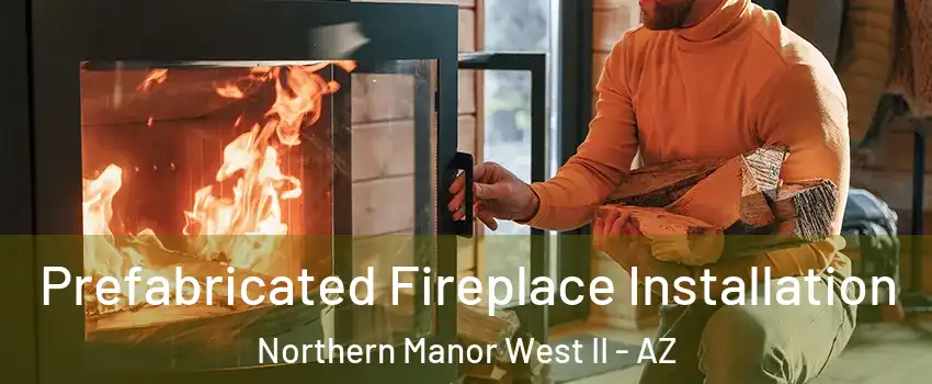 Prefabricated Fireplace Installation Northern Manor West II - AZ