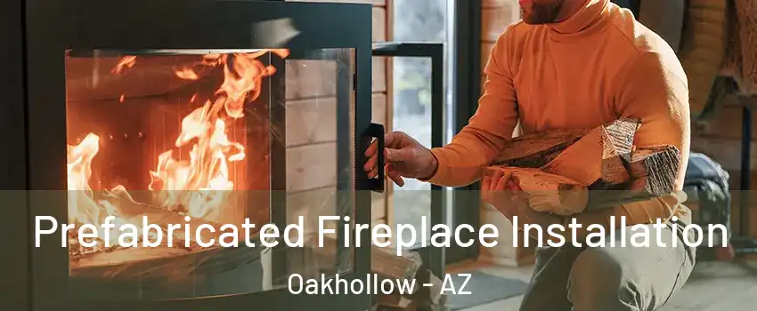 Prefabricated Fireplace Installation Oakhollow - AZ