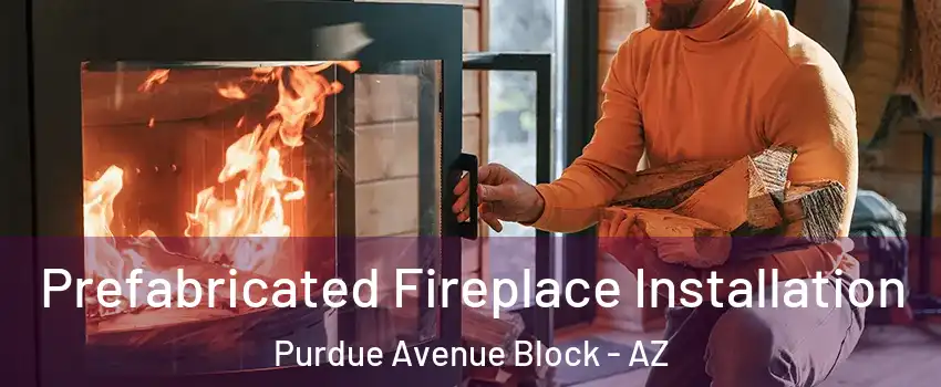 Prefabricated Fireplace Installation Purdue Avenue Block - AZ