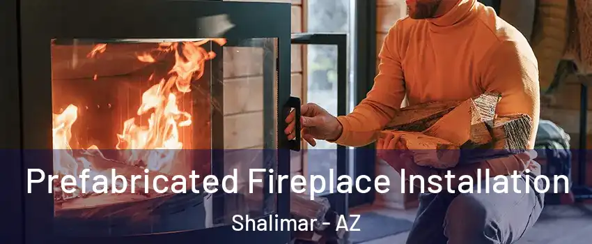 Prefabricated Fireplace Installation Shalimar - AZ