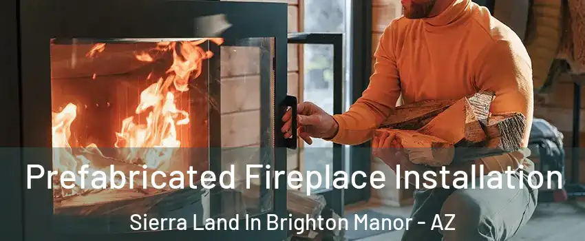 Prefabricated Fireplace Installation Sierra Land In Brighton Manor - AZ