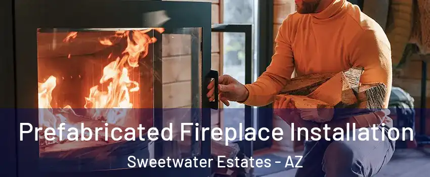 Prefabricated Fireplace Installation Sweetwater Estates - AZ