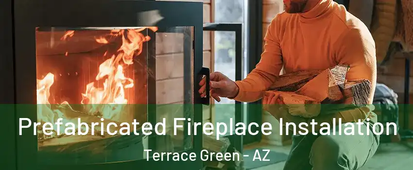 Prefabricated Fireplace Installation Terrace Green - AZ