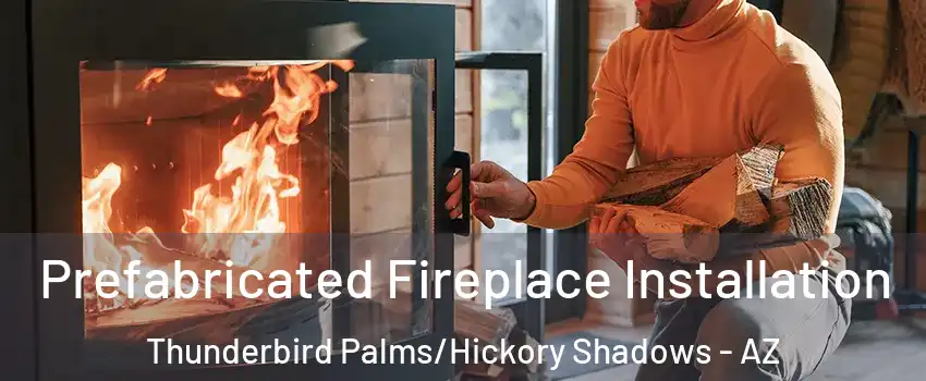 Prefabricated Fireplace Installation Thunderbird Palms/Hickory Shadows - AZ