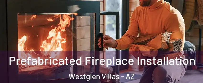 Prefabricated Fireplace Installation Westglen Villas - AZ