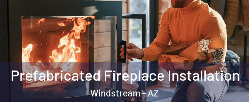 Prefabricated Fireplace Installation Windstream - AZ