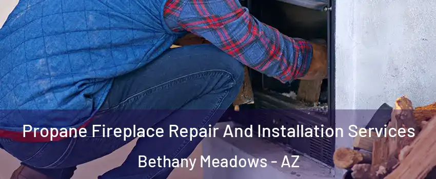 Propane Fireplace Repair And Installation Services Bethany Meadows - AZ