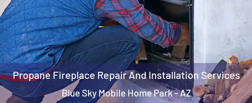 Propane Fireplace Repair And Installation Services Blue Sky Mobile Home Park - AZ
