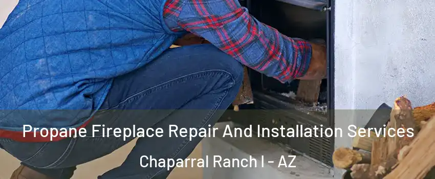Propane Fireplace Repair And Installation Services Chaparral Ranch I - AZ