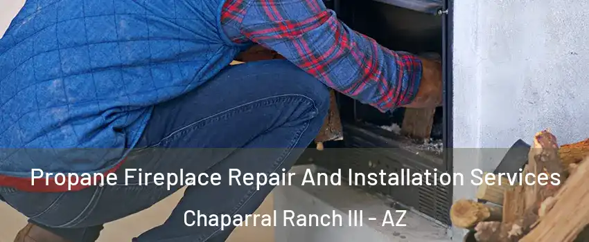 Propane Fireplace Repair And Installation Services Chaparral Ranch III - AZ