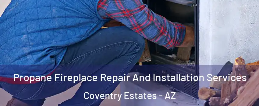 Propane Fireplace Repair And Installation Services Coventry Estates - AZ