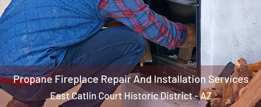 Propane Fireplace Repair And Installation Services East Catlin Court Historic District - AZ