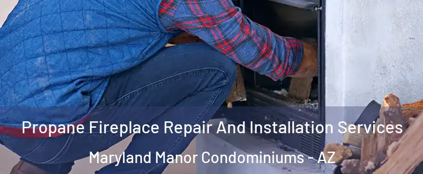 Propane Fireplace Repair And Installation Services Maryland Manor Condominiums - AZ