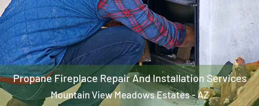 Propane Fireplace Repair And Installation Services Mountain View Meadows Estates - AZ