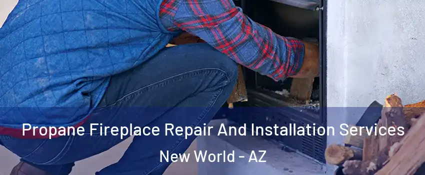 Propane Fireplace Repair And Installation Services New World - AZ