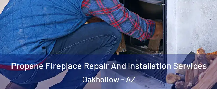Propane Fireplace Repair And Installation Services Oakhollow - AZ