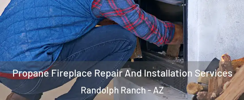 Propane Fireplace Repair And Installation Services Randolph Ranch - AZ